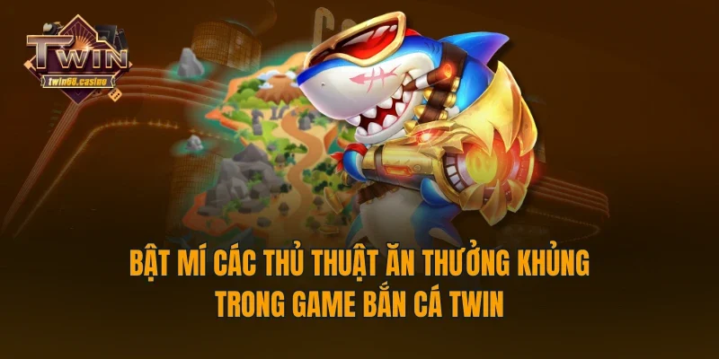 Bật mí các thủ thuật ăn thưởng khủng trong game bắn cá TWIN68