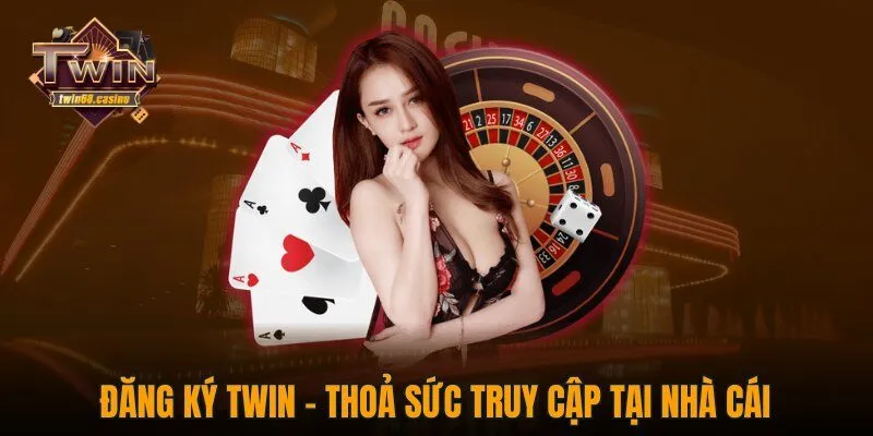 Đăng ký Twin - Thoả sức truy cập tại nhà cái