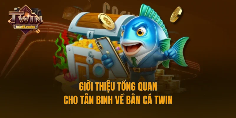 Giới thiệu tổng quan cho tân binh về bắn cá TWIN68