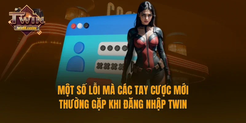 Một số lỗi mà các tay cược mới thường gặp khi đăng nhập TWIN68