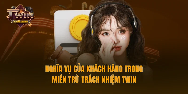 Nghĩa vụ của khách hàng trong miễn trừ trách nhiệm TWIN