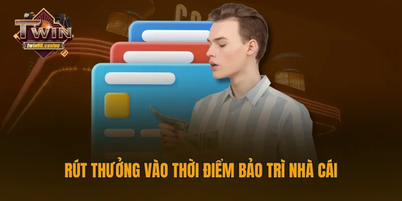 Rút thưởng vào thời điểm bảo trì nhà cái