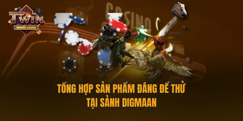 Tổng hợp sản phẩm đáng để thử tại sảnh Digmaan