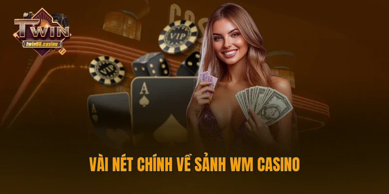 Vài nét chính về sảnh WM Casino